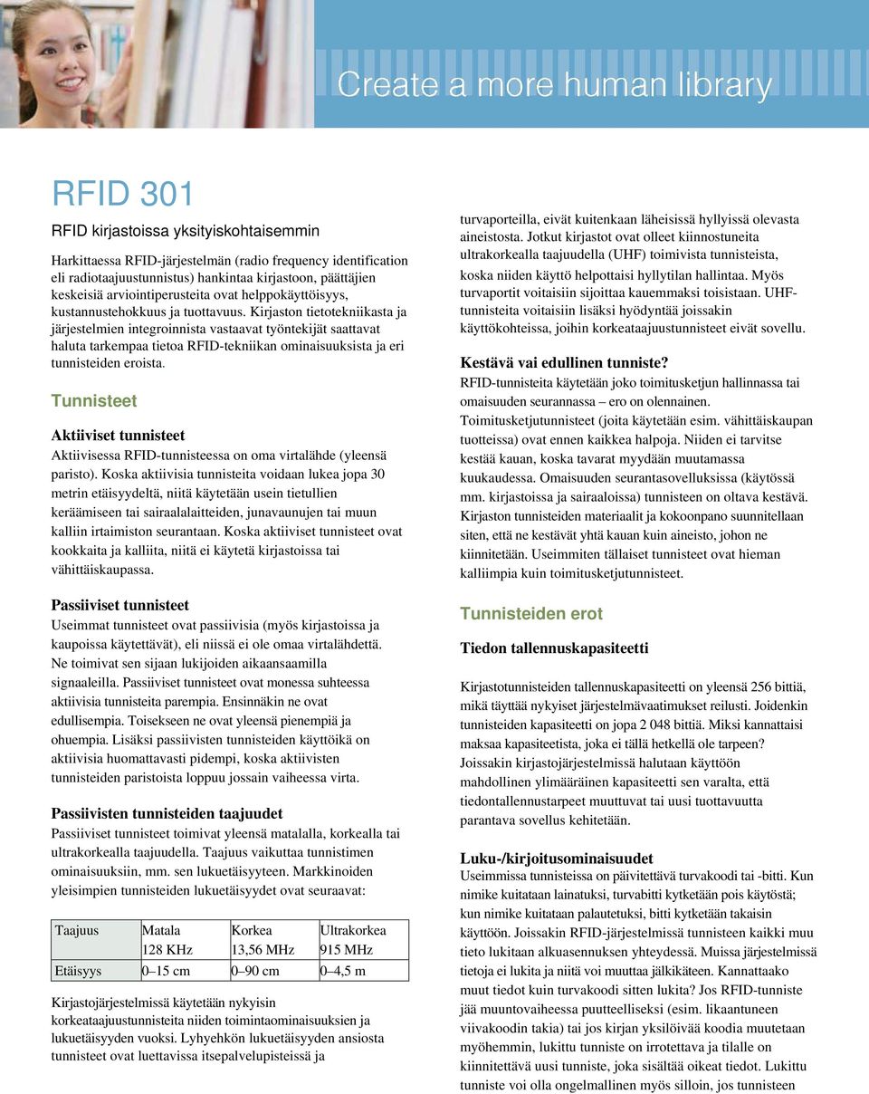 Kirjaston tietotekniikasta ja järjestelmien integroinnista vastaavat työntekijät saattavat haluta tarkempaa tietoa RFID-tekniikan ominaisuuksista ja eri tunnisteiden eroista.