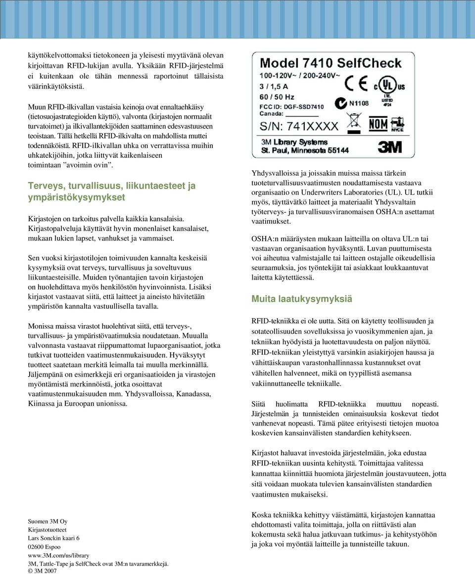 Tällä hetkellä RFID-ilkivalta on mahdollista muttei todennäköistä. RFID-ilkivallan uhka on verrattavissa muihin uhkatekijöihin, jotka liittyvät kaikenlaiseen toimintaan avoimin ovin.