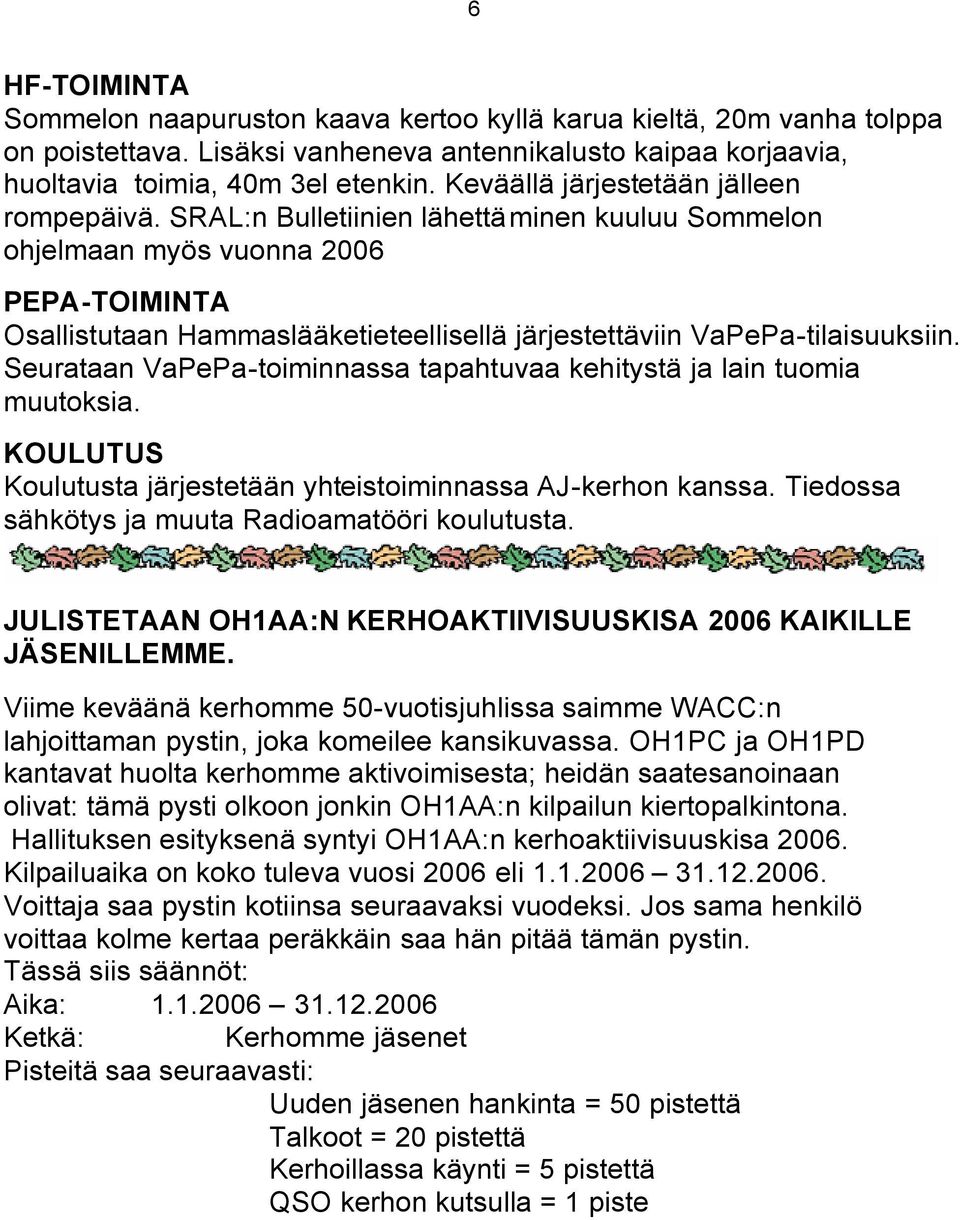 SRAL:n Bulletiinien lähettäminen kuuluu Sommelon ohjelmaan myös vuonna 2006 PEPA-TOIMINTA Osallistutaan Hammaslääketieteellisellä järjestettäviin VaPePa-tilaisuuksiin.