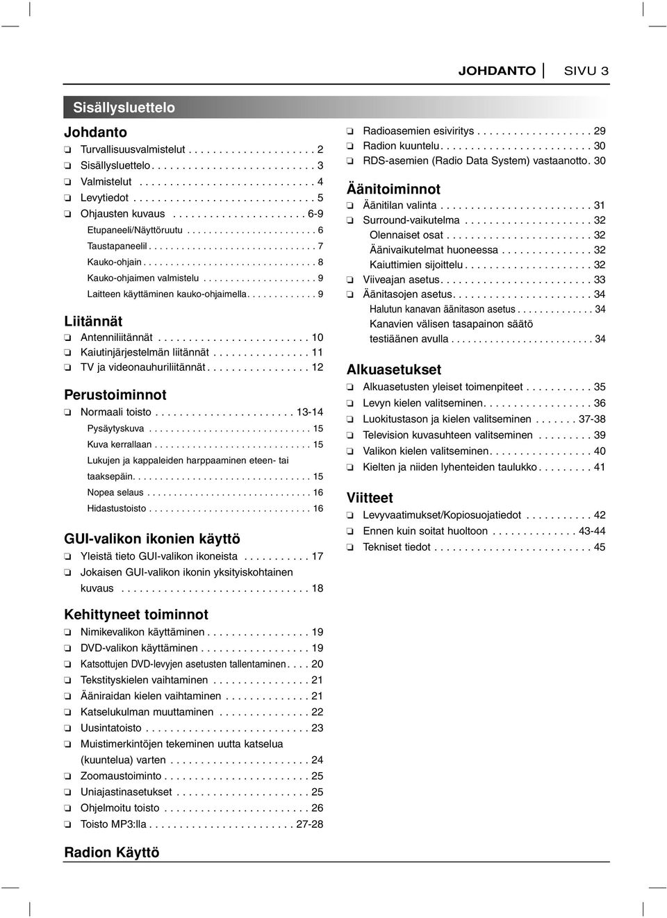 ............................... 8 Kauko-ohjaimen valmistelu..................... 9 Laitteen käyttäminen kauko-ohjaimella............. 9 Liitännät Antenniliitännät......................... 0 Kaiutinjärjestelmän liitännät.