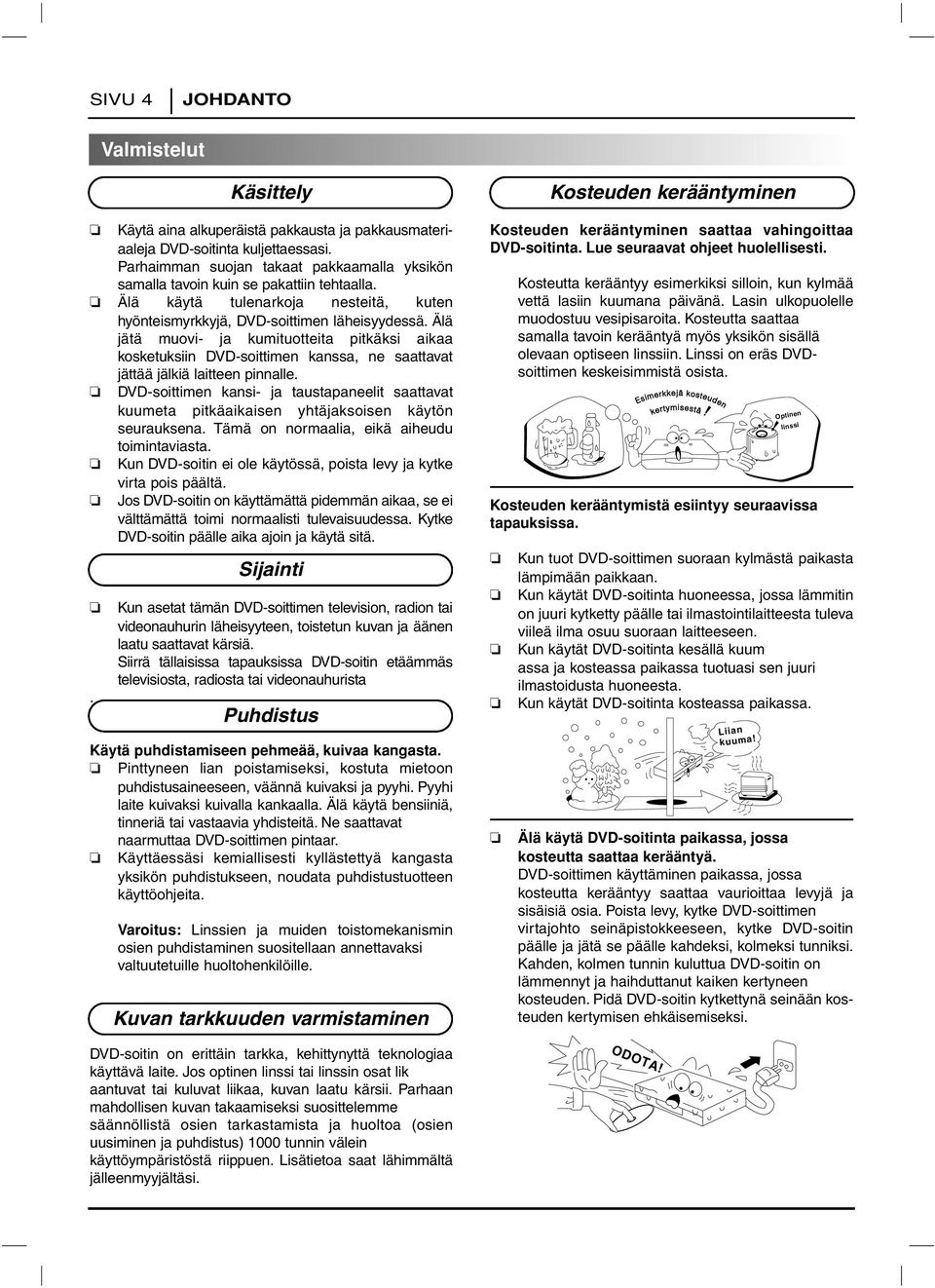 Älä jätä muovi- ja kumituotteita pitkäksi aikaa kosketuksiin DVD-soittimen kanssa, ne saattavat jättää jälkiä laitteen pinnalle.
