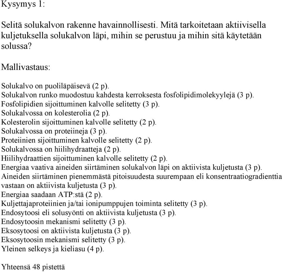 Solukalvossa on kolesterolia (2 p). Kolesterolin sijoittuminen kalvolle selitetty (2 p). Solukalvossa on proteiineja (3 p). Proteiinien sijoittuminen kalvolle selitetty (2 p).