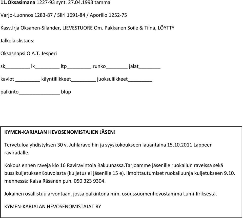 Juhlaraveihin ja syyskokoukseen lauantaina 15.10.2011 Lappeen raviradalle. Kokous ennen raveja klo 16 Raviravintola Rakuunassa.