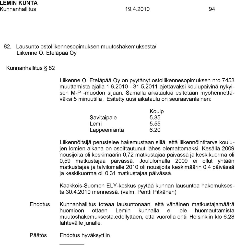 Samalla aikataulua esitetään myöhennettäväksi 5 minuutilla. Esitetty uusi aikataulu on seuraavanlainen: Koulp Savitaipale 5.35 Lemi 5.55 Lappeenranta 6.