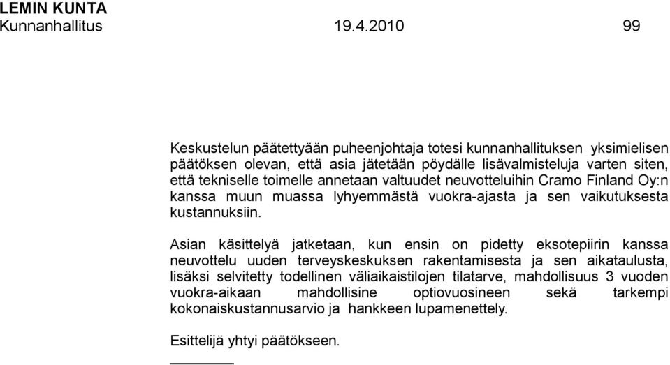 tekniselle toimelle annetaan valtuudet neuvotteluihin Cramo Finland Oy:n kanssa muun muassa lyhyemmästä vuokra-ajasta ja sen vaikutuksesta kustannuksiin.