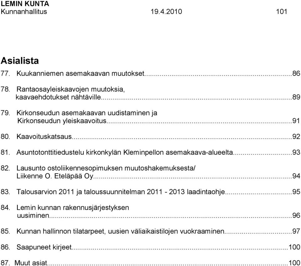 Asuntotonttitiedustelu kirkonkylän Kleminpellon asemakaava-alueelta...93 82. Lausunto ostoliikennesopimuksen muutoshakemuksesta/ Liikenne O. Eteläpää Oy...94 83.