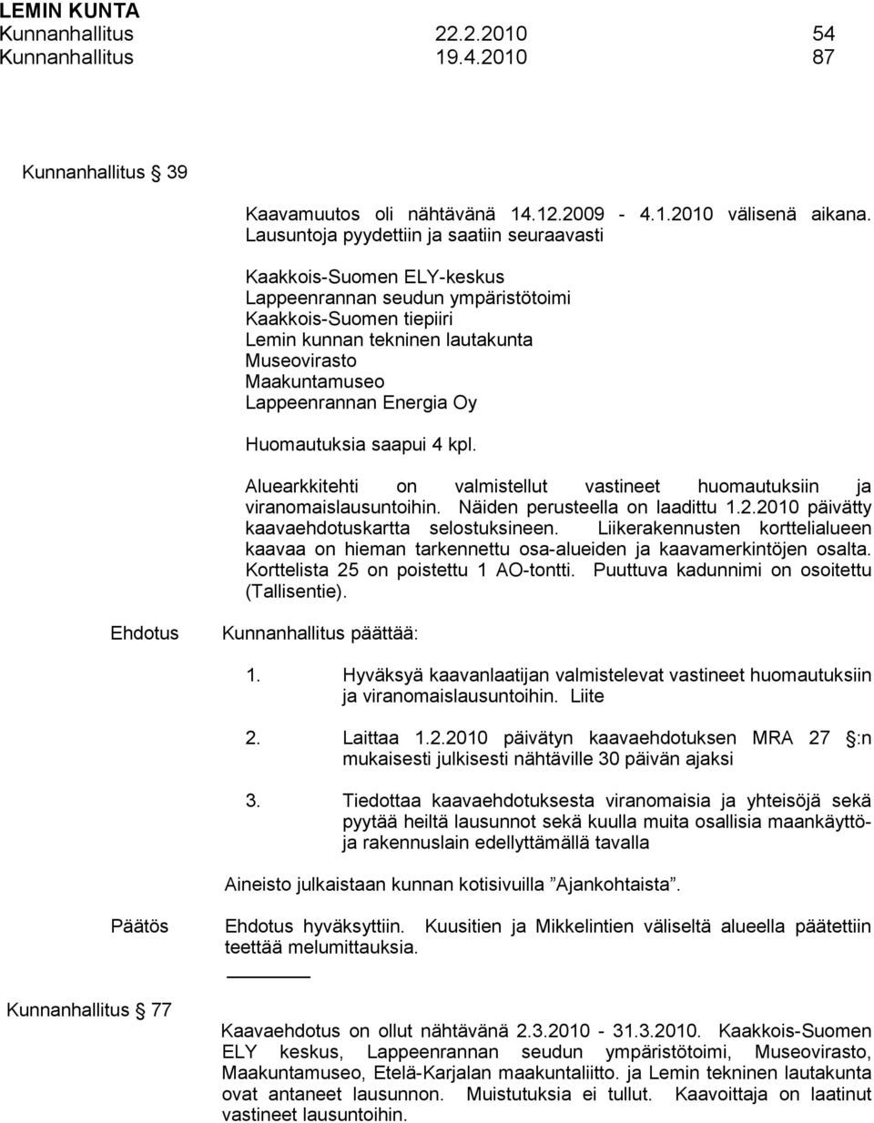 Lappeenrannan Energia Oy Huomautuksia saapui 4 kpl. Aluearkkitehti on valmistellut vastineet huomautuksiin ja viranomaislausuntoihin. Näiden perusteella on laadittu 1.2.