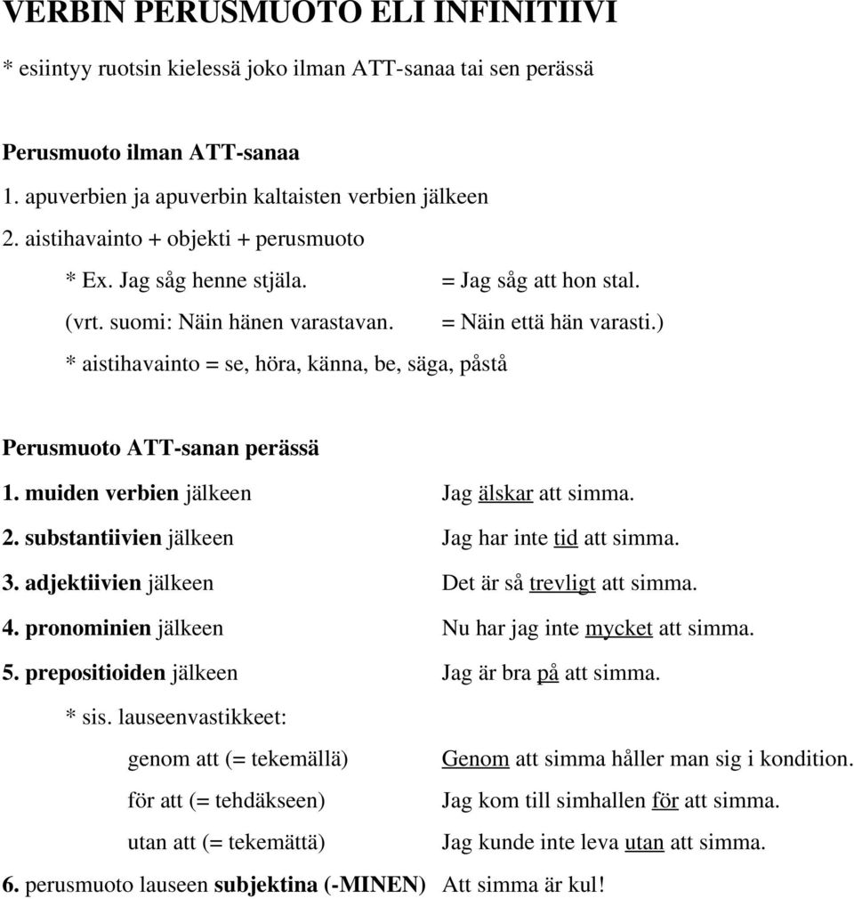 ) * aistihavainto = se, höra, känna, be, säga, påstå Perusmuoto ATT-sanan perässä 1. muiden verbien jälkeen Jag älskar att simma. 2. substantiivien jälkeen Jag har inte tid att simma. 3.