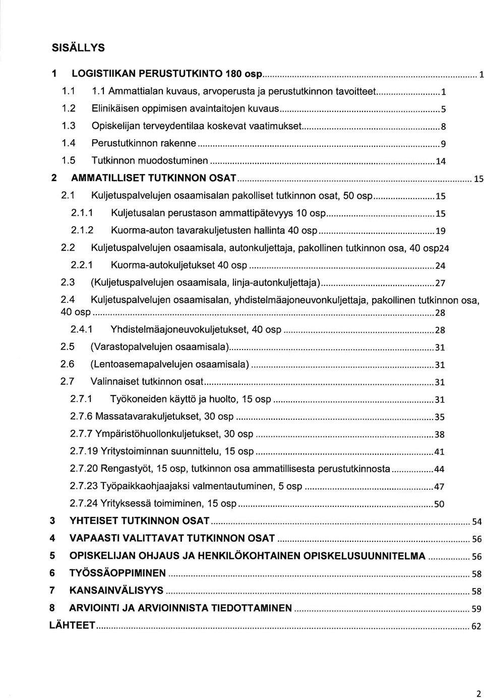 1 Kuljetusplvelujen osmisln pkolliset tutkinnon ost, 50 osp...1-5 2.1.1 Kuljetusln perustson mmttipätevyys 10 osp... 15 2.1.2 Kuorm-uton tvrkuljetusten hllint 40 osp...19 2.