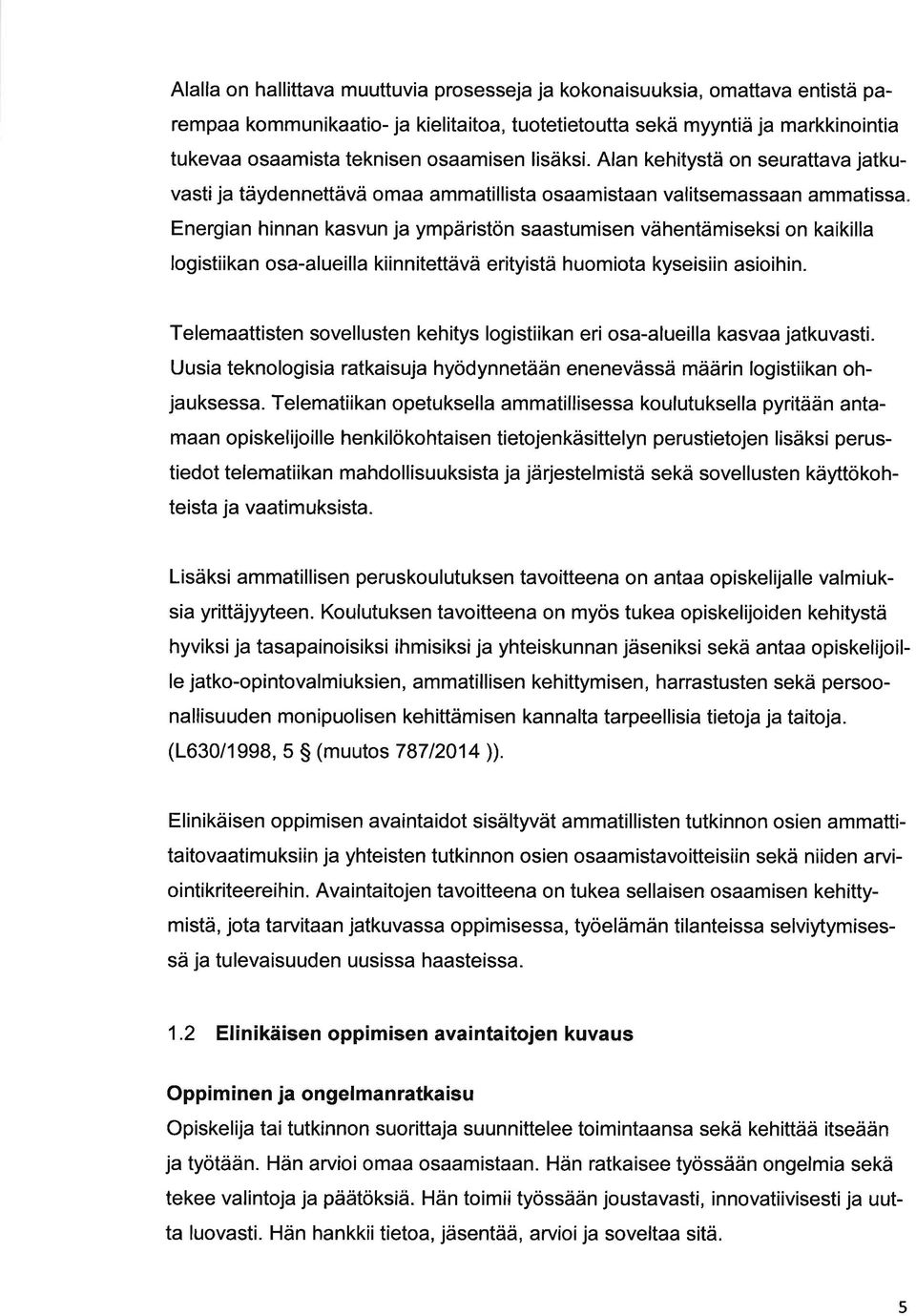 erityistä huomiot kyseisiin sioihin. Telemttisten sovellusten kehitys logistiikn eri os-lueill ksv jtkuvsti. Uusi teknologisi rtkisuj hyödynnetään enenevässä määrin logistiikn ohjuksess.