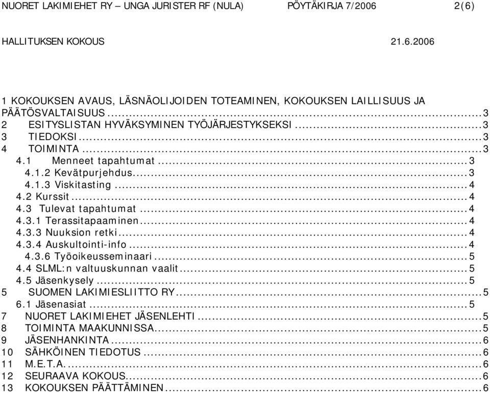 ..4 4.3.4 Auskultointi-info...4 4.3.6 Työoikeusseminaari...5 4.4 SLML:n valtuuskunnan vaalit...5 4.5 Jäsenkysely...5 5 SUOMEN LAKIMIESLIITTO RY...5 6.1 Jäsenasiat.