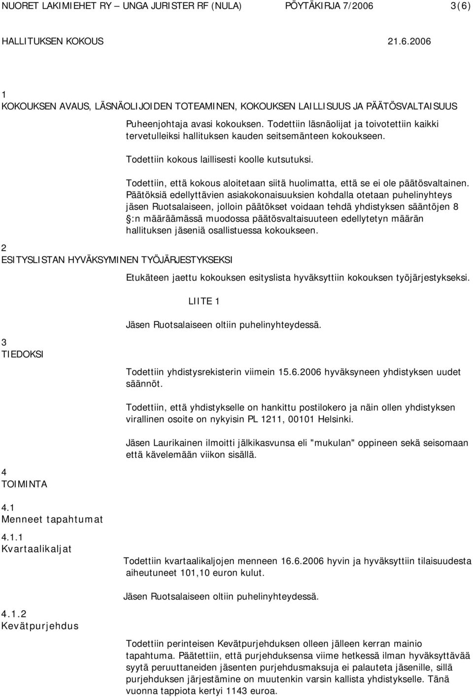 2 ESITYSLISTAN HYVÄKSYMINEN TYÖJÄRJESTYKSEKSI Todettiin, että kokous aloitetaan siitä huolimatta, että se ei ole päätösvaltainen.