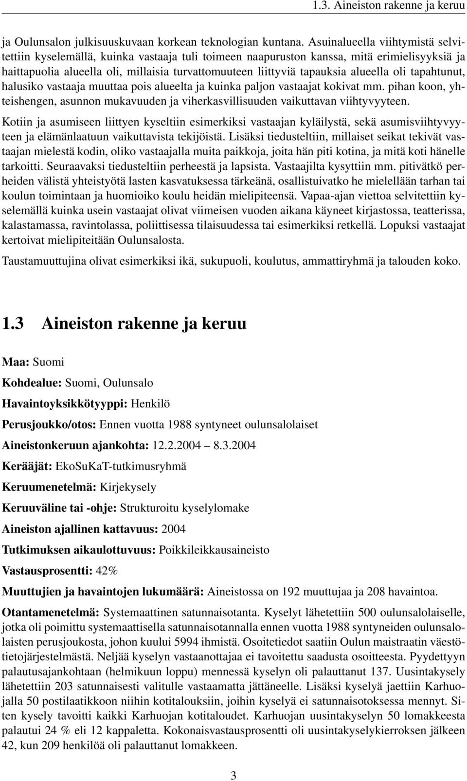 alueella oli tapahtunut, halusiko vastaaja muuttaa pois alueelta ja kuinka paljon vastaajat kokivat mm. pihan koon, yhteishengen, asunnon mukavuuden ja viherkasvillisuuden vaikuttavan viihtyvyyteen.