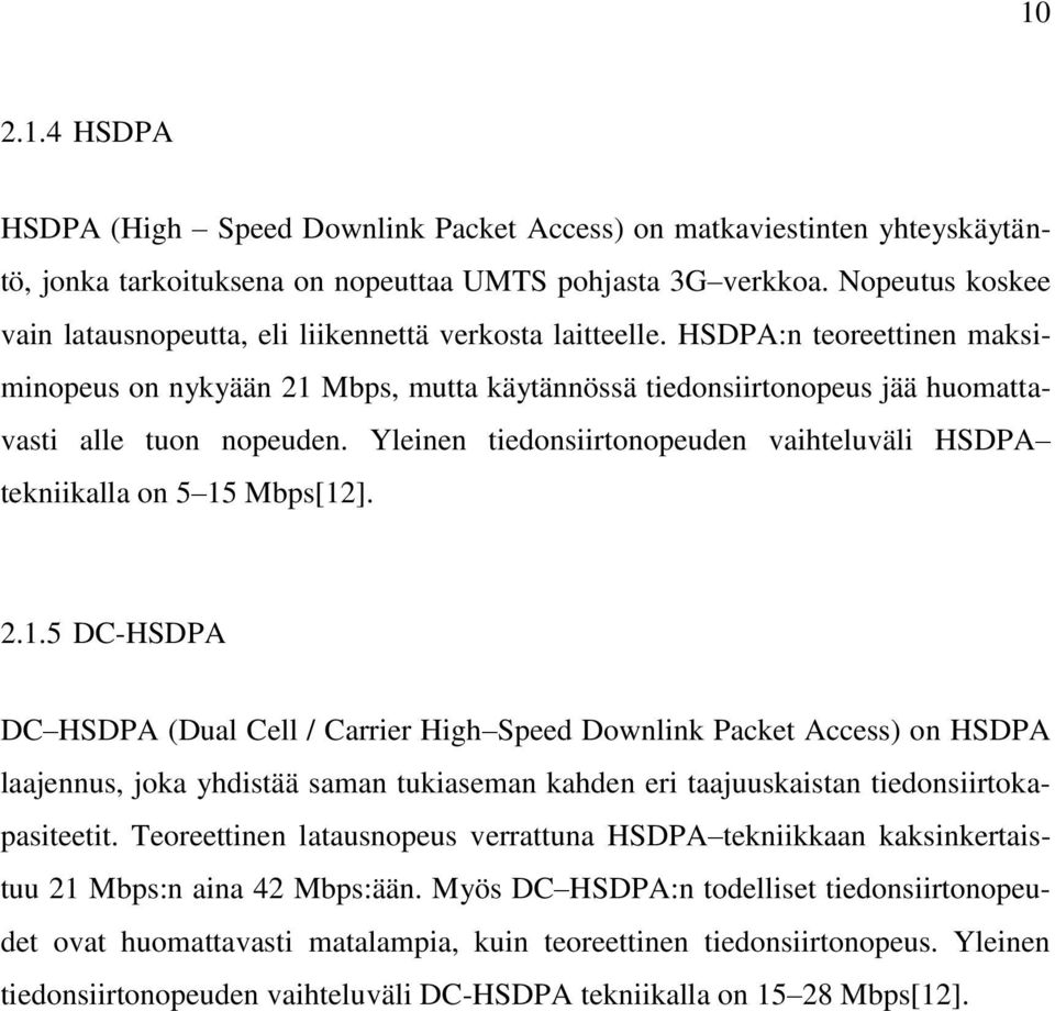 HSDPA:n teoreettinen maksiminopeus on nykyään 21 Mbps, mutta käytännössä tiedonsiirtonopeus jää huomattavasti alle tuon nopeuden.