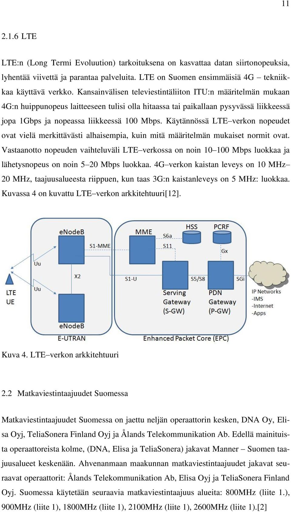 Käytännössä LTE verkon nopeudet ovat vielä merkittävästi alhaisempia, kuin mitä määritelmän mukaiset normit ovat.