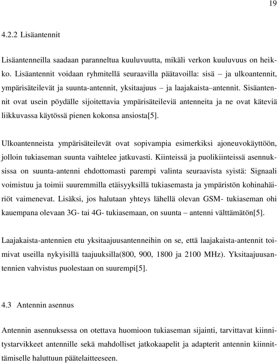 Sisäantennit ovat usein pöydälle sijoitettavia ympärisäteileviä antenneita ja ne ovat käteviä liikkuvassa käytössä pienen kokonsa ansiosta[5].