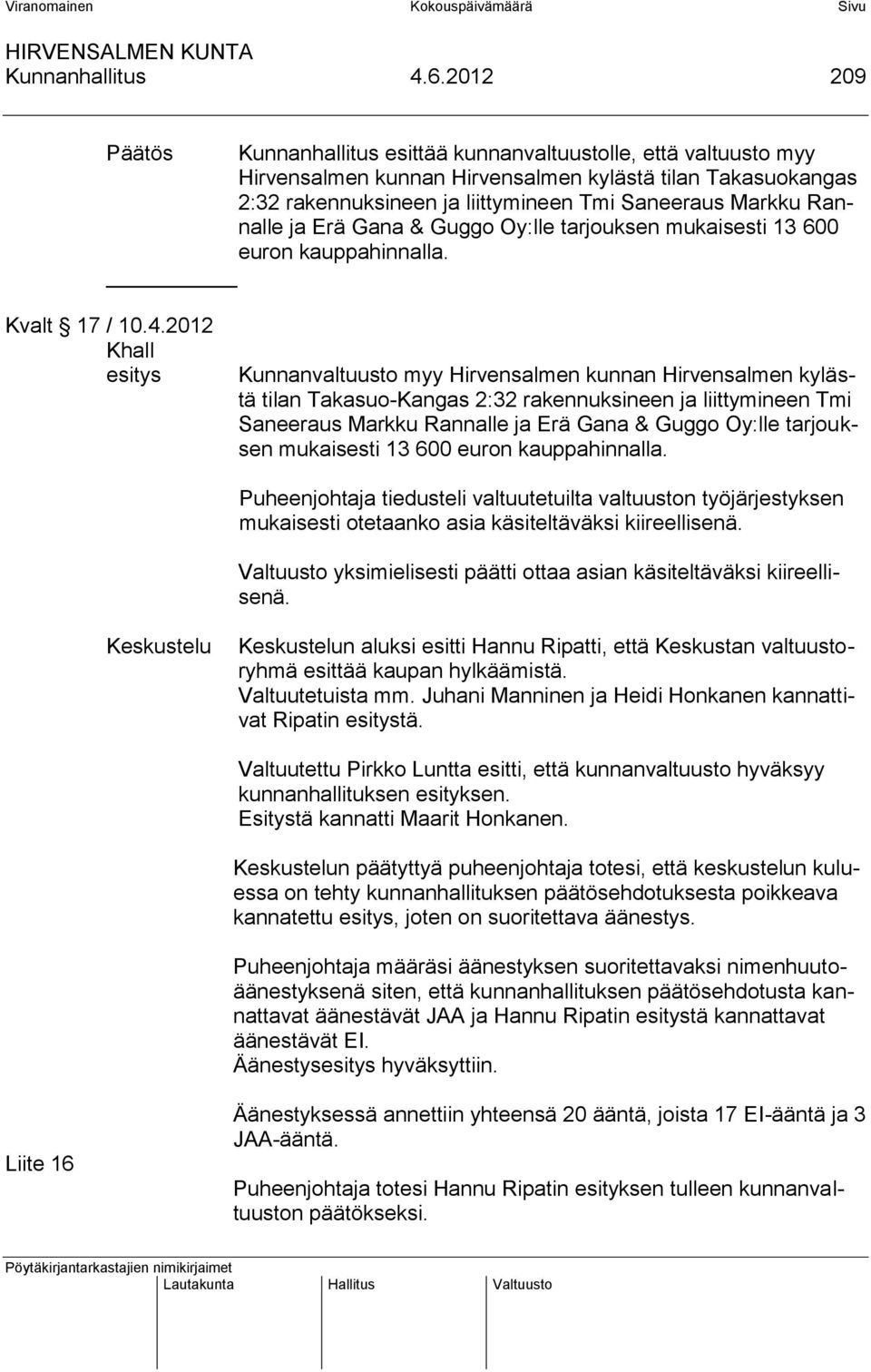 Rannalle ja Erä Gana & Guggo Oy:lle tarjouksen mukaisesti 13 600 euron kauppahinnalla. _ Kvalt 17 / 10.4.