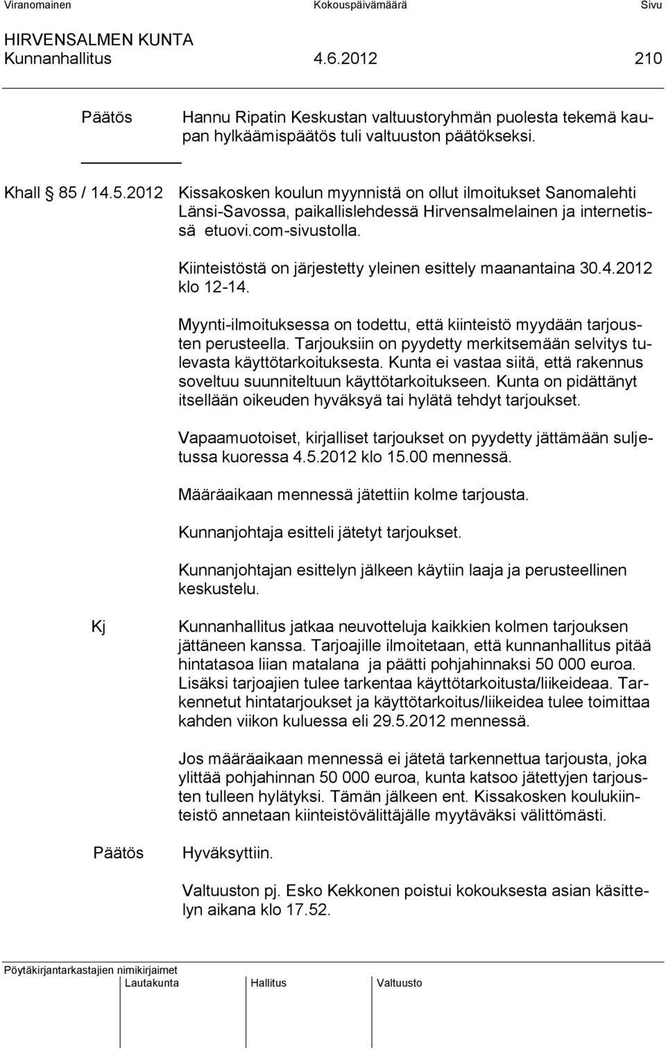 Kiinteistöstä on järjestetty yleinen esittely maanantaina 30.4.2012 klo 12-14. Myynti-ilmoituksessa on todettu, että kiinteistö myydään tarjousten perusteella.