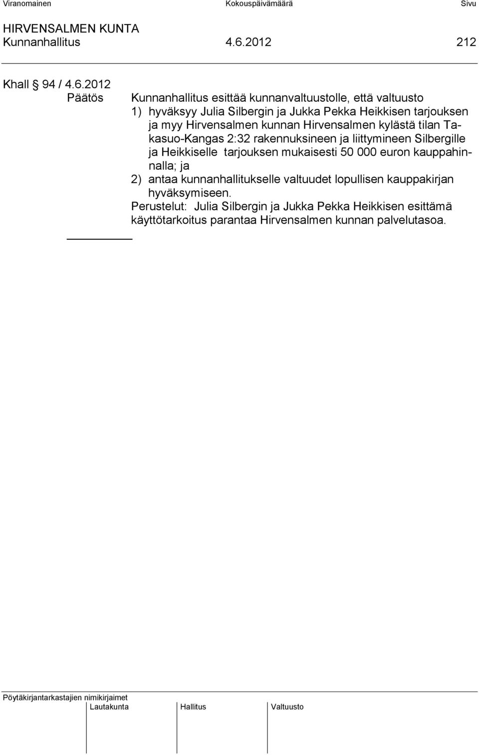 2012 Päätös Kunnanhallitus esittää kunnanvaltuustolle, että valtuusto 1) hyväksyy Julia Silbergin ja Jukka Pekka Heikkisen tarjouksen ja myy