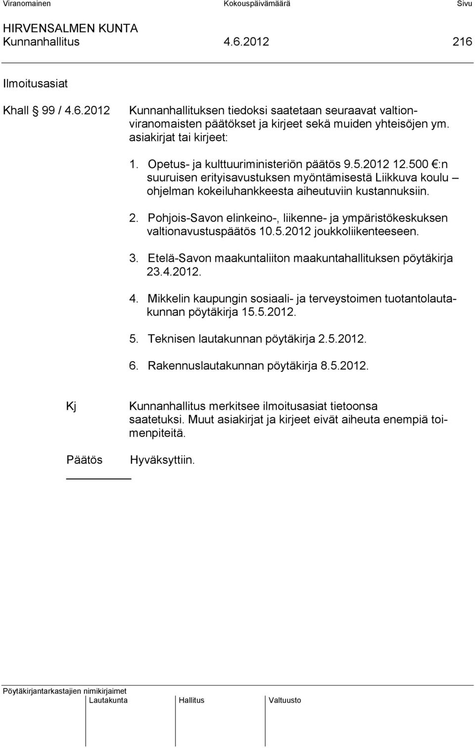 Pohjois-Savon elinkeino-, liikenne- ja ympäristökeskuksen valtionavustuspäätös 10.5.2012 joukkoliikenteeseen. 3. Etelä-Savon maakuntaliiton maakuntahallituksen pöytäkirja 23.4.2012. 4.