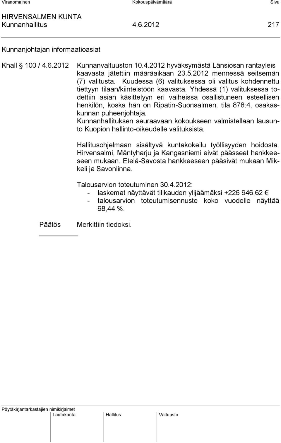 Yhdessä (1) valituksessa todettiin asian käsittelyyn eri vaiheissa osallistuneen esteellisen henkilön, koska hän on Ripatin-Suonsalmen, tila 878:4, osakaskunnan puheenjohtaja.