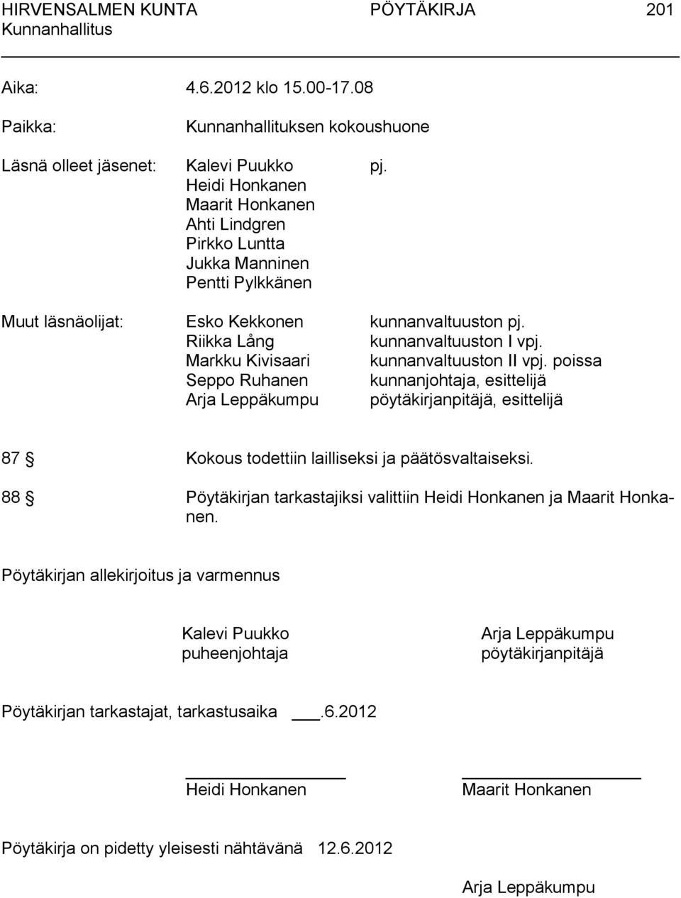 Markku Kivisaari kunnanvaltuuston II vpj. poissa Seppo Ruhanen kunnanjohtaja, esittelijä Arja Leppäkumpu pöytäkirjanpitäjä, esittelijä 87 Kokous todettiin lailliseksi ja päätösvaltaiseksi.