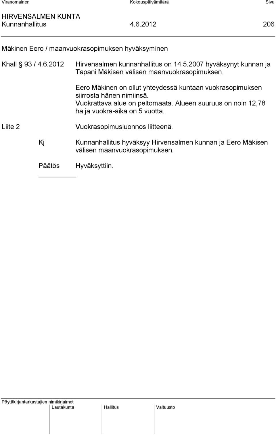 Eero Mäkinen on ollut yhteydessä kuntaan vuokrasopimuksen siirrosta hänen nimiinsä. Vuokrattava alue on peltomaata.