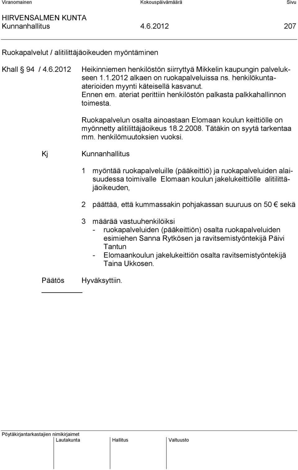 Ruokapalvelun osalta ainoastaan Elomaan koulun keittiölle on myönnetty alitilittäjäoikeus 18.2.2008. Tätäkin on syytä tarkentaa mm. henkilömuutoksien vuoksi.