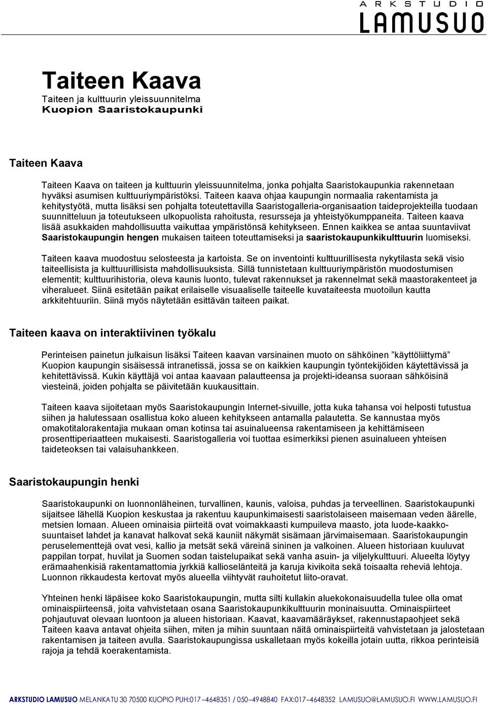 Taeen kaava sää asukkaden mahdosuua vakuaa ympärsönsä kehykseen. Ennen kakkea se anaa suunavva Saarsokaupungn hengen mukasen aeen oeuamseks ja saarsokaupunkkuuurn uomseks.