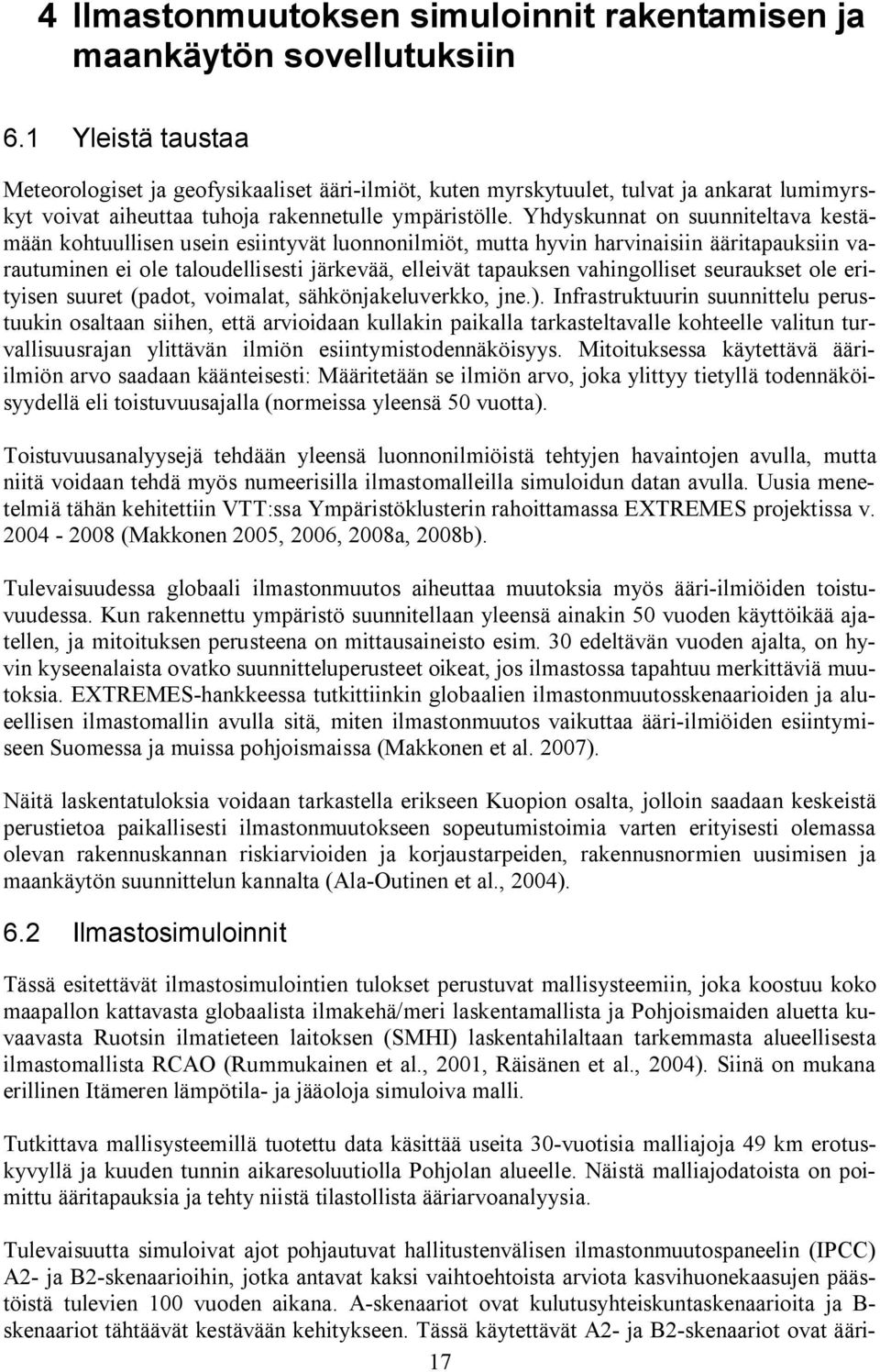 Yhdyskunnat on suunniteltava kestämään kohtuullisen usein esiintyvät luonnonilmiöt, mutta hyvin harvinaisiin ääritapauksiin varautuminen ei ole taloudellisesti järkevää, elleivät tapauksen