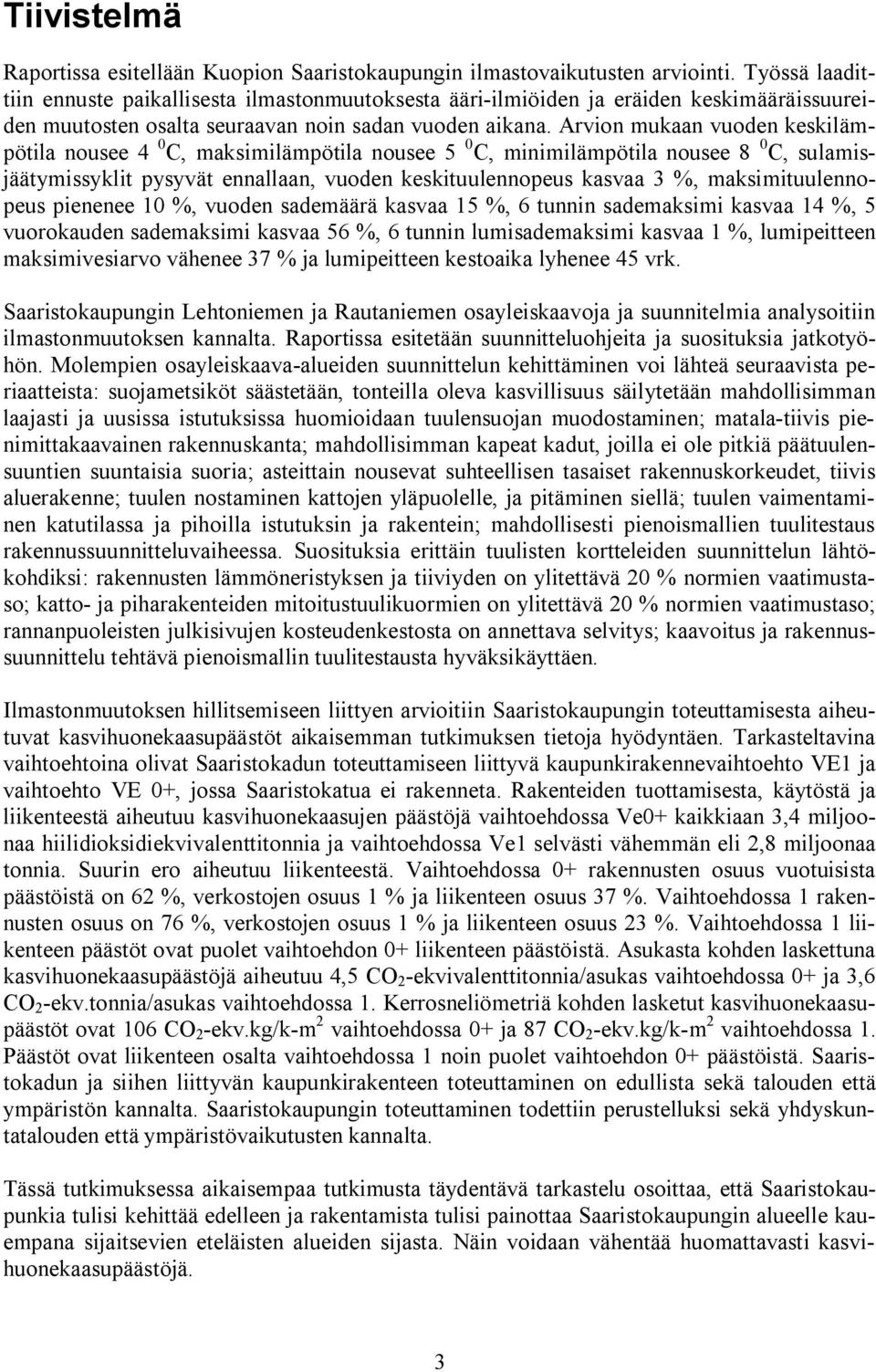 Arvion mukaan vuoden keskilämpötila nousee 4 0 C, maksimilämpötila nousee 5 0 C, minimilämpötila nousee 8 0 C, sulamisjäätymissyklit pysyvät ennallaan, vuoden keskituulennopeus kasvaa 3 %,