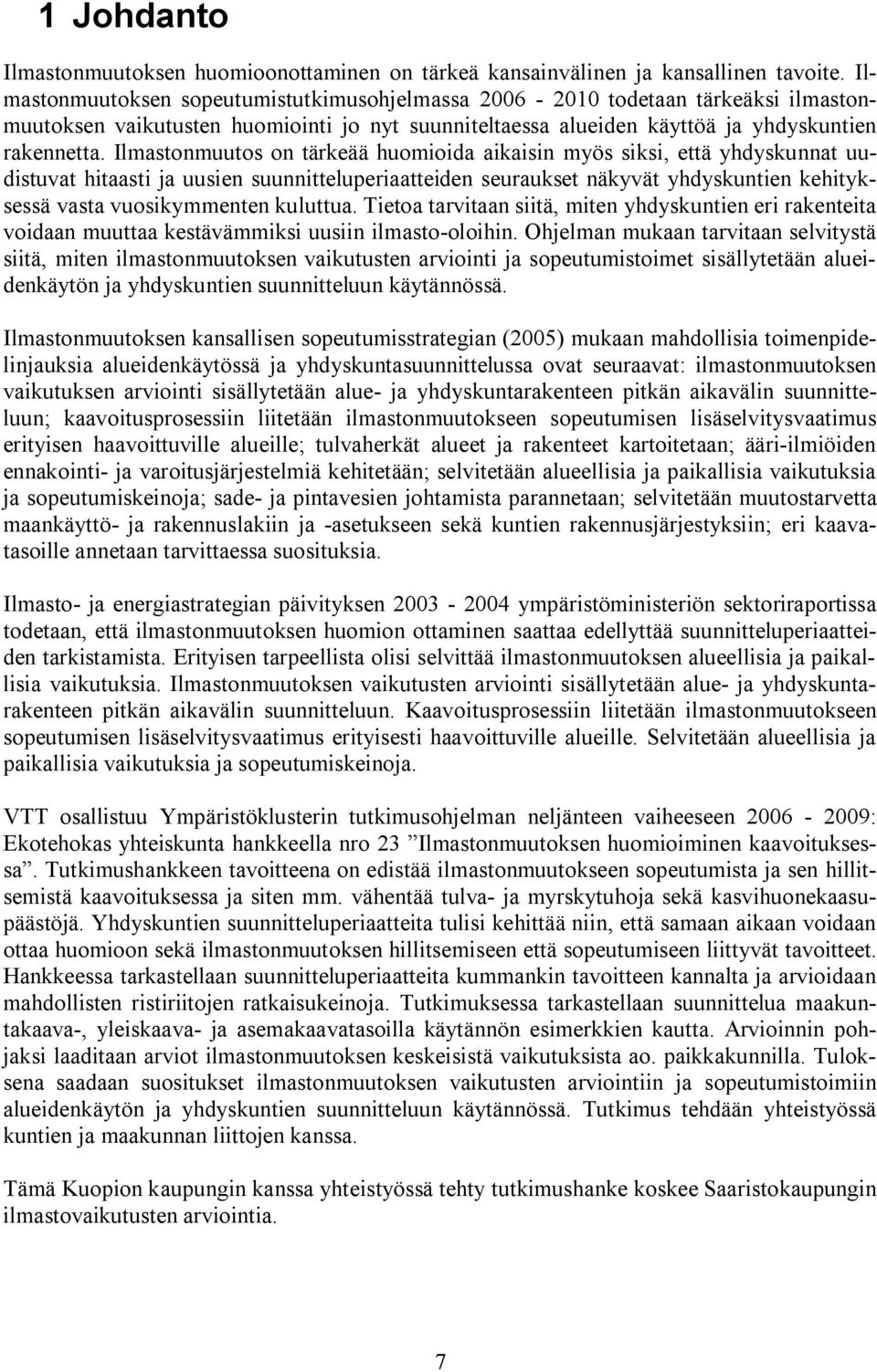 Ilmastonmuutos on tärkeää huomioida aikaisin myös siksi, että yhdyskunnat uudistuvat hitaasti ja uusien suunnitteluperiaatteiden seuraukset näkyvät yhdyskuntien kehityksessä vasta vuosikymmenten