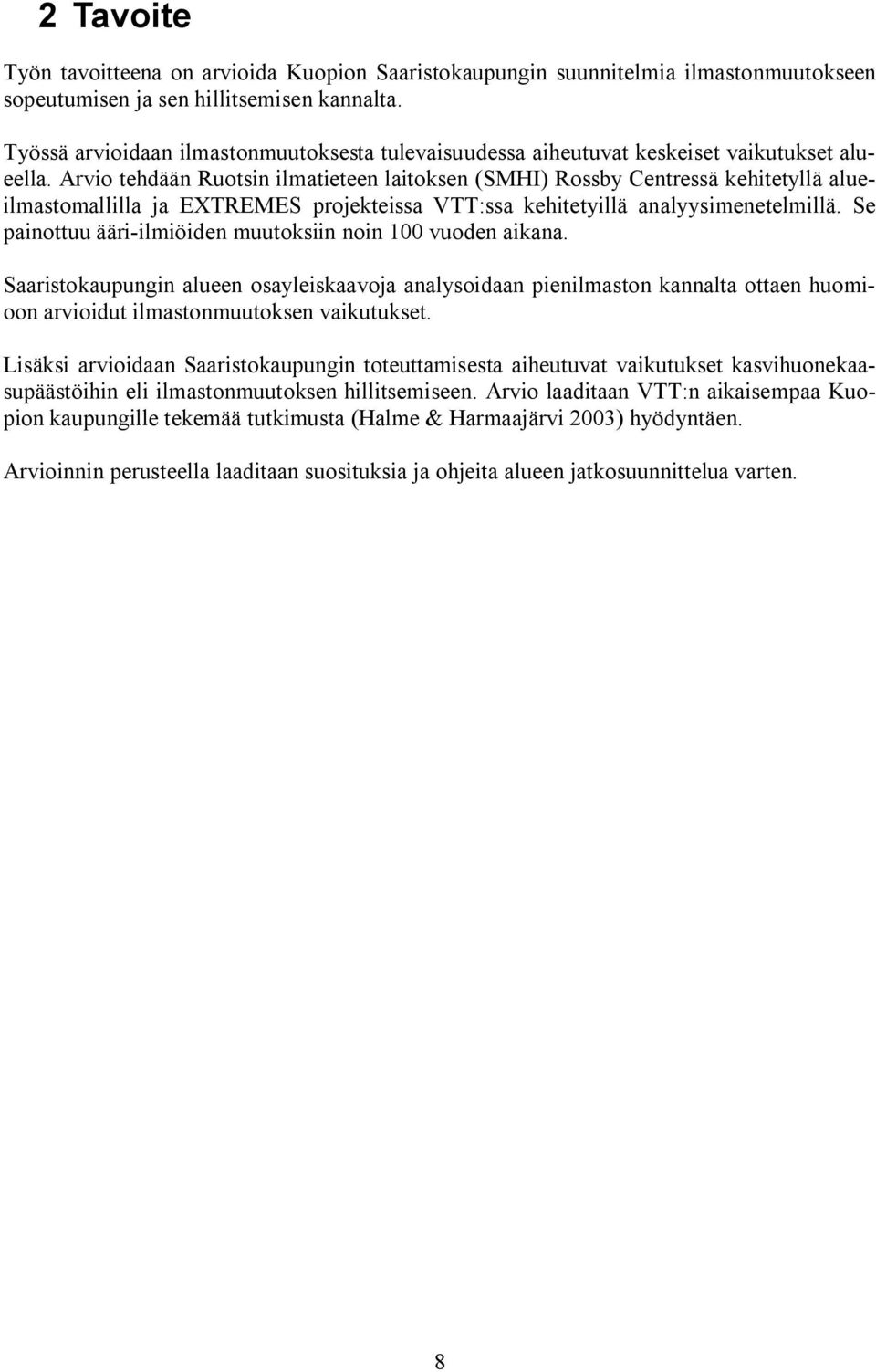 Arvio tehdään Ruotsin ilmatieteen laitoksen (SMHI) Rossby Centressä kehitetyllä alueilmastomallilla ja EXTREMES projekteissa VTT:ssa kehitetyillä analyysimenetelmillä.