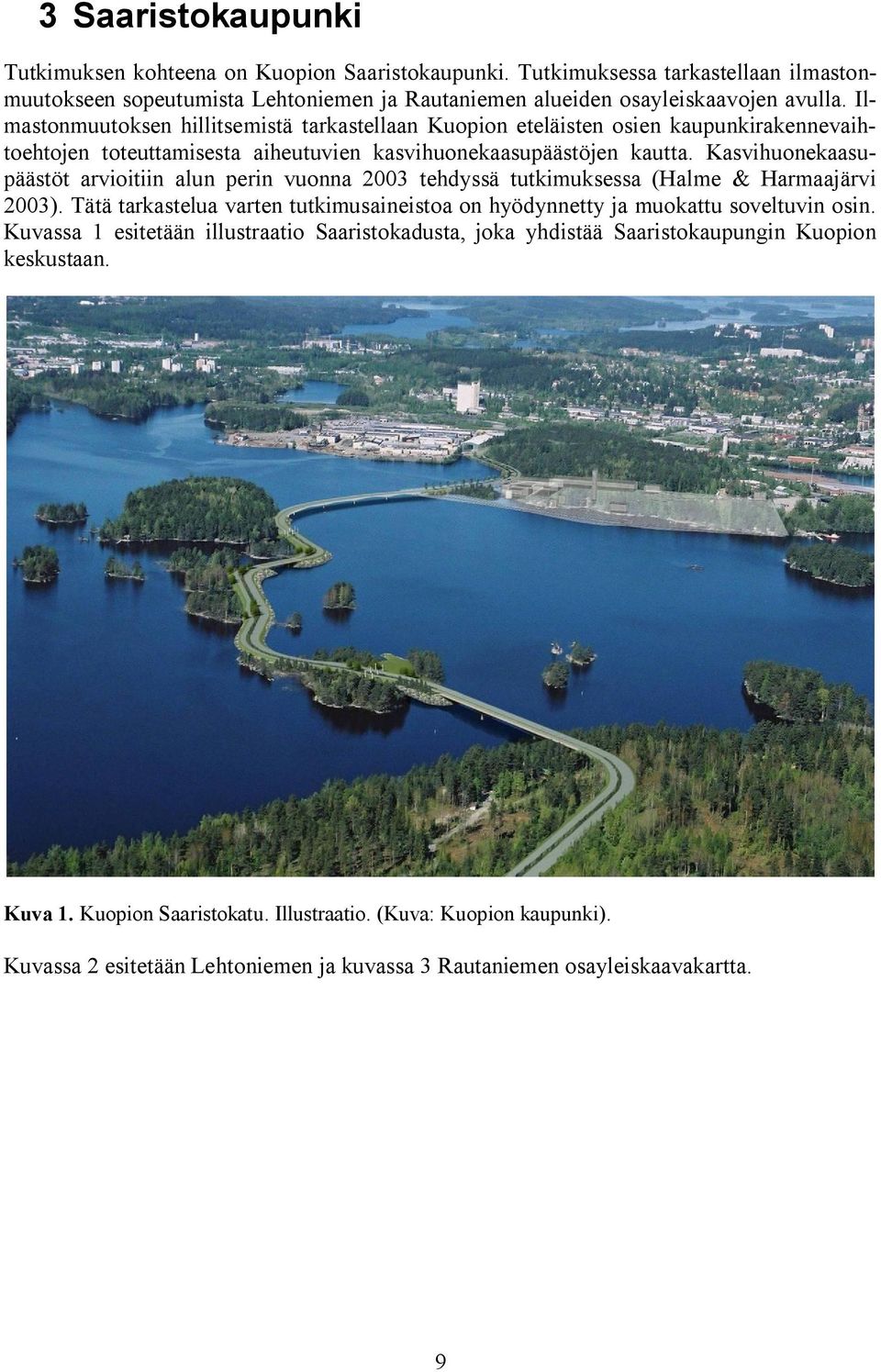 Kasvihuonekaasupäästöt arvioitiin alun perin vuonna 2003 tehdyssä tutkimuksessa (Halme & Harmaajärvi 2003). Tätä tarkastelua varten tutkimusaineistoa on hyödynnetty ja muokattu soveltuvin osin.