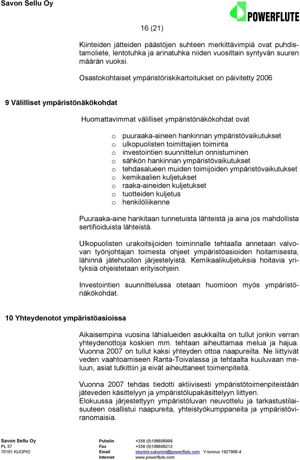 ulkopuolisten toimittajien toiminta o investointien suunnittelun onnistuminen o sähkön hankinnan ympäristövaikutukset o tehdasalueen muiden toimijoiden ympäristövaikutukset o kemikaalien kuljetukset