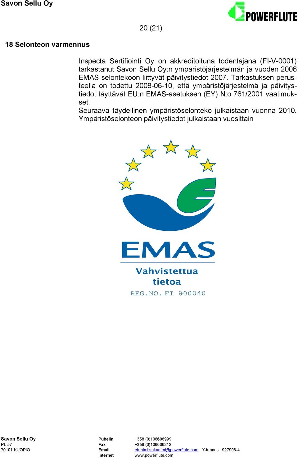Tarkastuksen perusteella on todettu 2008-06-10, että ympäristöjärjestelmä ja päivitystiedot täyttävät EU:n EMAS-asetuksen