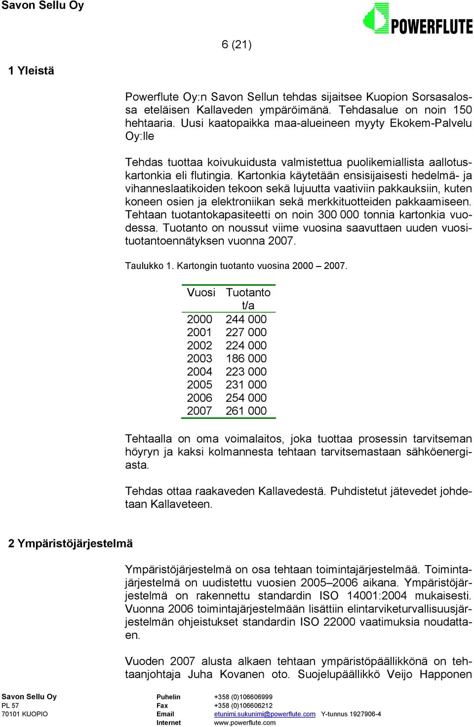 Kartonkia käytetään ensisijaisesti hedelmä- ja vihanneslaatikoiden tekoon sekä lujuutta vaativiin pakkauksiin, kuten koneen osien ja elektroniikan sekä merkkituotteiden pakkaamiseen.