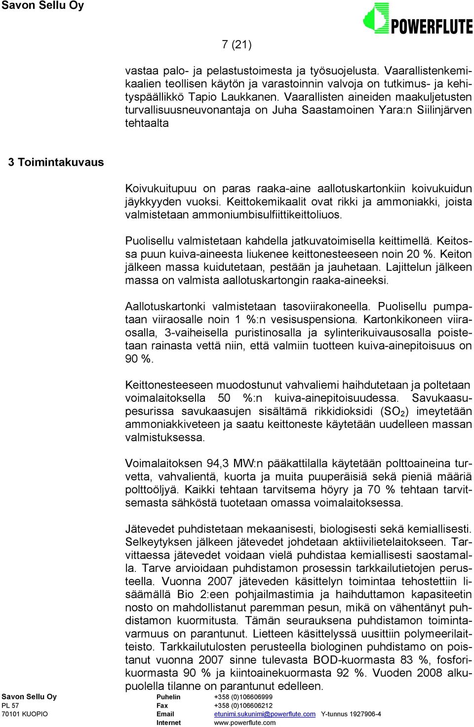 jäykkyyden vuoksi. Keittokemikaalit ovat rikki ja ammoniakki, joista valmistetaan ammoniumbisulfiittikeittoliuos. Puolisellu valmistetaan kahdella jatkuvatoimisella keittimellä.