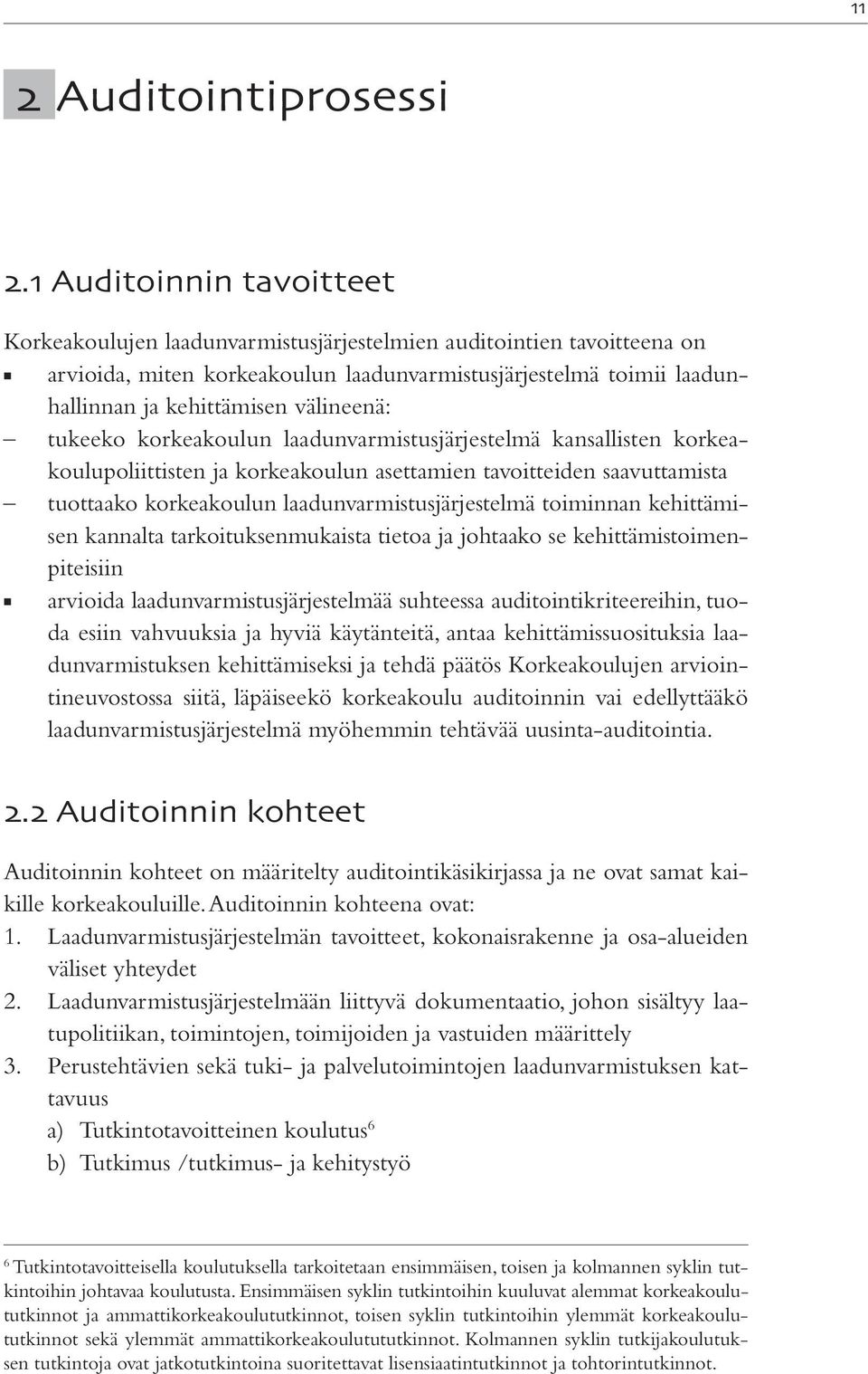 välineenä: tukeeko korkeakoulun laadunvarmistusjärjestelmä kansallisten korkeakoulupoliittisten ja korkeakoulun asettamien tavoitteiden saavuttamista tuottaako korkeakoulun laadunvarmistusjärjestelmä