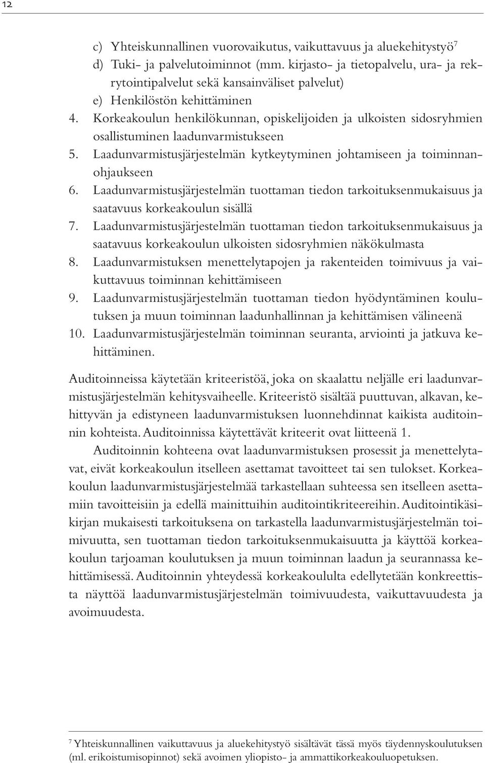 Korkeakoulun henkilökunnan, opiskelijoiden ja ulkoisten sidosryhmien osallistuminen laadunvarmistukseen 5. Laadunvarmistusjärjestelmän kytkeytyminen johtamiseen ja toiminnanohjaukseen 6.