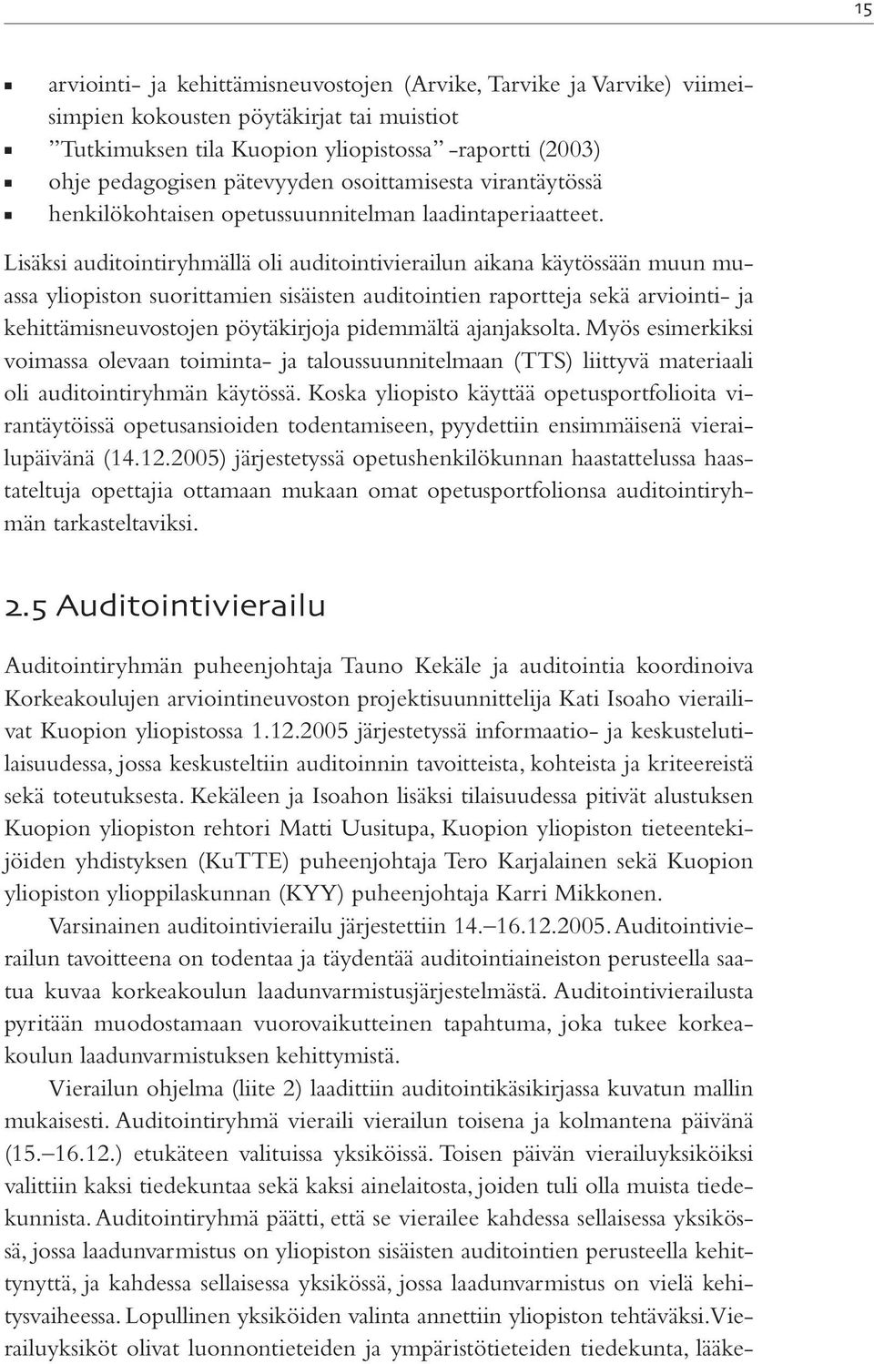 Lisäksi auditointiryhmällä oli auditointivierailun aikana käytössään muun muassa yliopiston suorittamien sisäisten auditointien raportteja sekä arviointi- ja kehittämisneuvostojen pöytäkirjoja