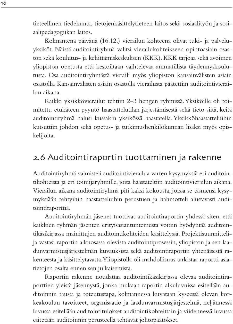 KKK tarjoaa sekä avoimen yliopiston opetusta että kestoiltaan vaihtelevaa ammatillista täydennyskoulutusta. Osa auditointiryhmästä vieraili myös yliopiston kansainvälisten asiain osastolla.