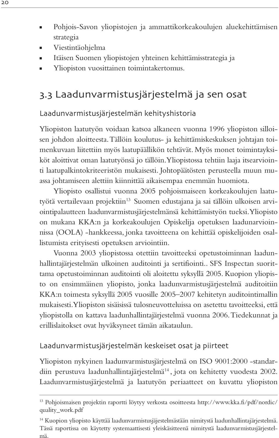 Tällöin koulutus- ja kehittämiskeskuksen johtajan toimenkuvaan liitettiin myös laatupäällikön tehtävät. Myös monet toimintayksiköt aloittivat oman laatutyönsä jo tällöin.