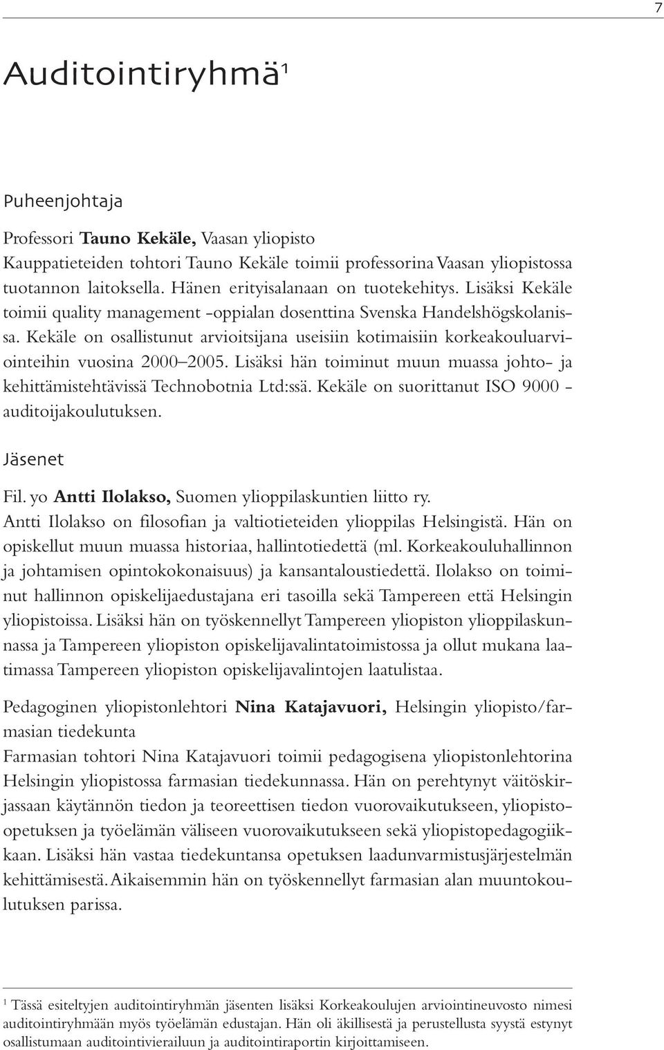 Kekäle on osallistunut arvioitsijana useisiin kotimaisiin korkeakouluarviointeihin vuosina 2000 2005. Lisäksi hän toiminut muun muassa johto- ja kehittämistehtävissä Technobotnia Ltd:ssä.