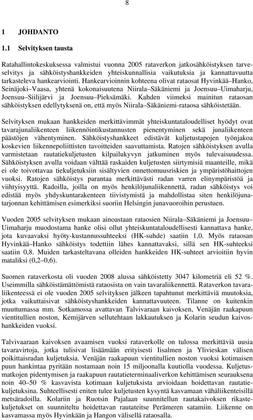hankearviointi. Hankearvioinnin kohteena olivat rataosat Hyvinkää Hanko, Seinäjoki Vaasa, yhtenä kokonaisuutena Niirala Säkäniemi ja Joensuu Uimaharju, Joensuu Siilijärvi ja Joensuu Pieksämäki.