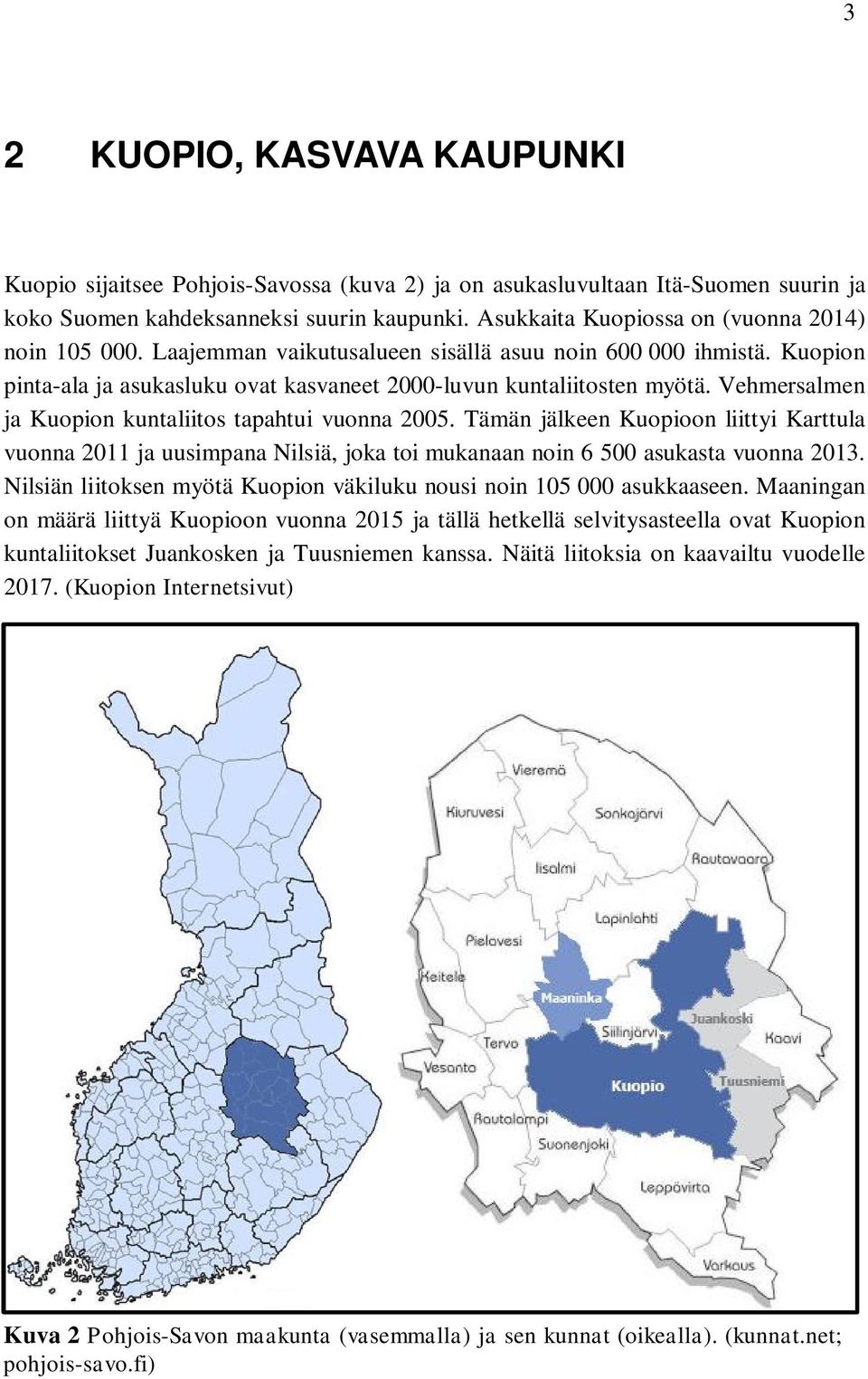 Vehmersalmen ja Kuopion kuntaliitos tapahtui vuonna 2005. Tämän jälkeen Kuopioon liittyi Karttula vuonna 2011 ja uusimpana Nilsiä, joka toi mukanaan noin 6 500 asukasta vuonna 2013.