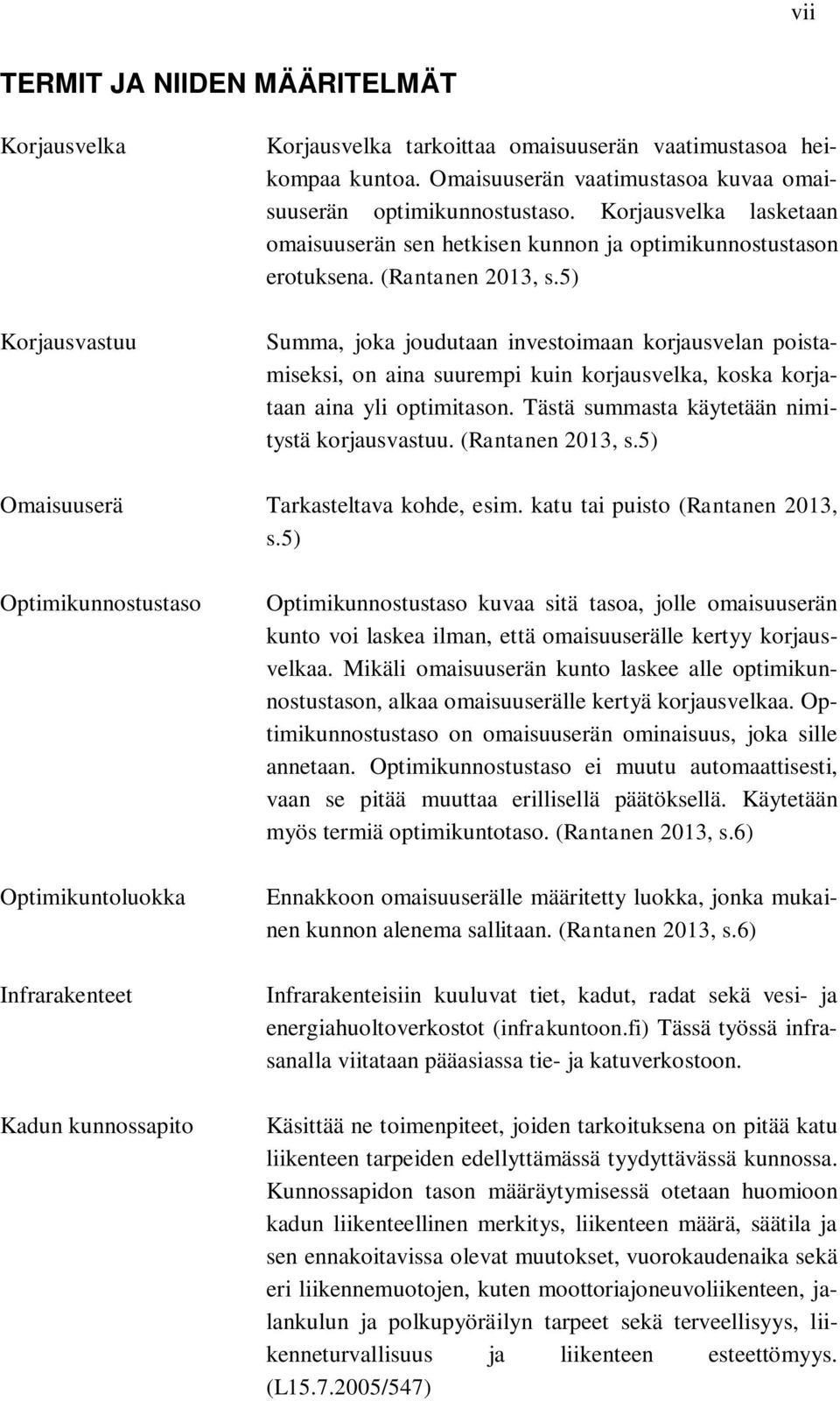 5) Summa, joka joudutaan investoimaan korjausvelan poistamiseksi, on aina suurempi kuin korjausvelka, koska korjataan aina yli optimitason. Tästä summasta käytetään nimitystä korjausvastuu.