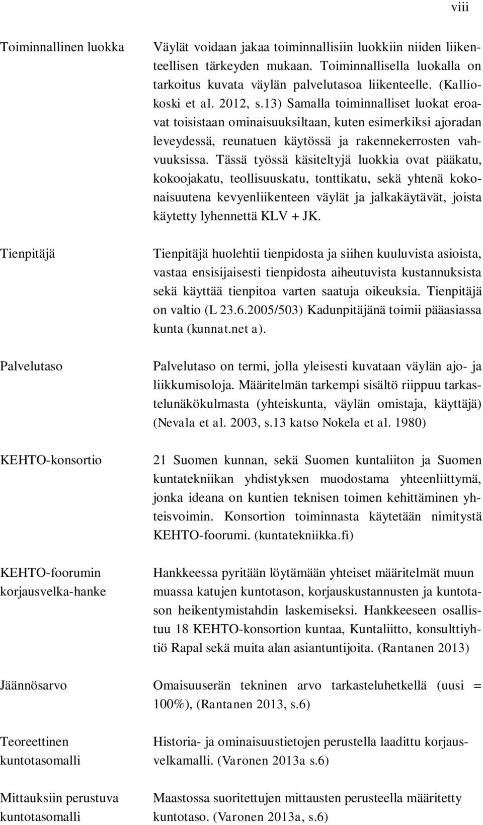 13) Samalla toiminnalliset luokat eroavat toisistaan ominaisuuksiltaan, kuten esimerkiksi ajoradan leveydessä, reunatuen käytössä ja rakennekerrosten vahvuuksissa.