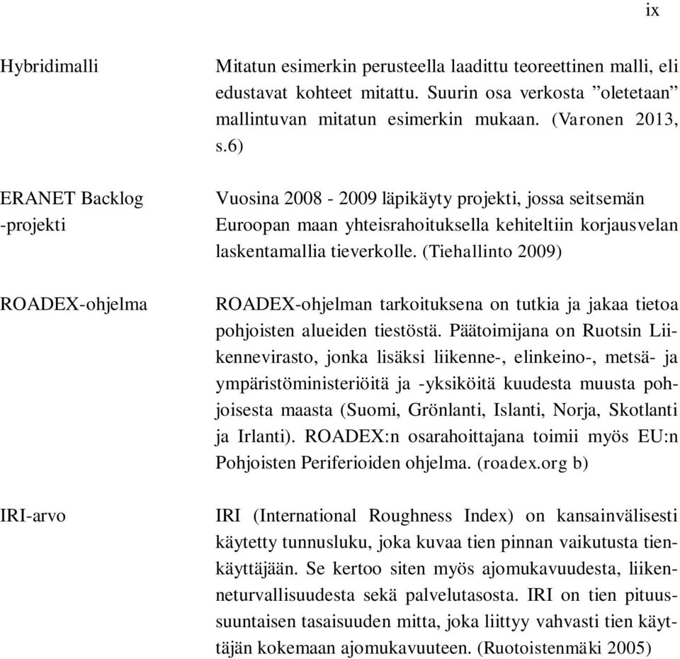 6) Vuosina 2008-2009 läpikäyty projekti, jossa seitsemän Euroopan maan yhteisrahoituksella kehiteltiin korjausvelan laskentamallia tieverkolle.