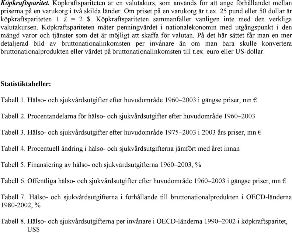 Köpkraftspariteten mäter penningvärdet i nationalekonomin med utgångspunkt i den mängd varor och tjänster som det är möjligt att skaffa för valutan.